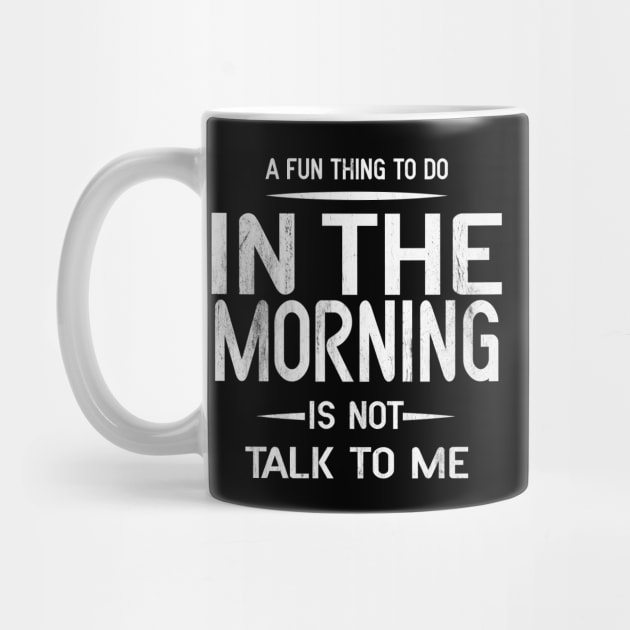 A Fun Thing To Do In The Morning Is Not Talk To Me by Blonc